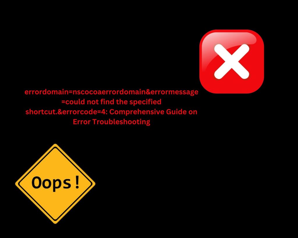 errordomain=nscocoaerrordomain&errormessage=could not find the specified shortcut.&errorcode=4: Comprehensive Guide on Error Troubleshooting