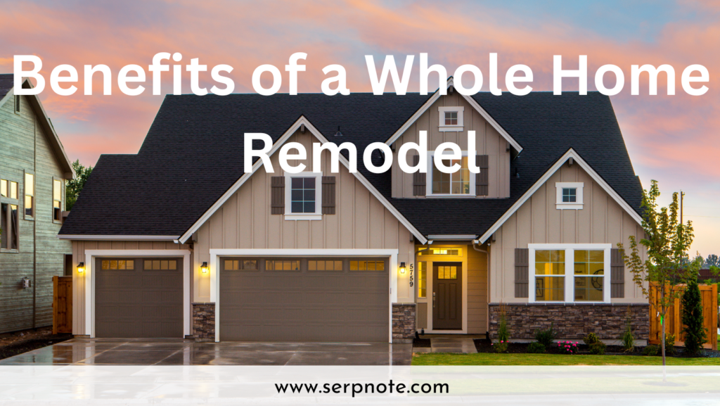 Elevate Your Living - Discover the Benefits of a Whole Home Remodel