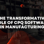 The Transformative Role of CPQ Software in Manufacturing