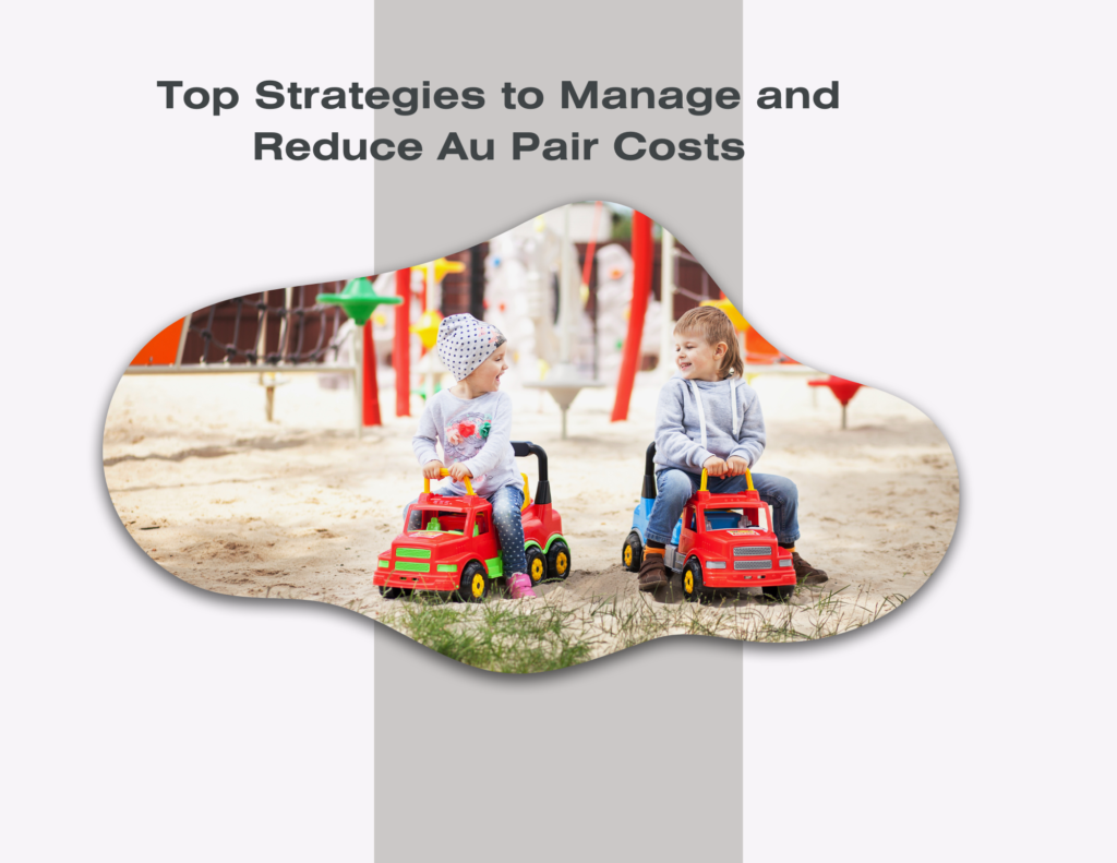 Top Strategies to Manage and Reduce Au Pair Costs