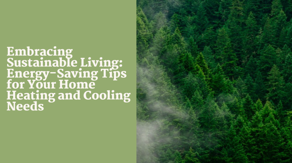 Embracing Sustainable Living: Energy-Saving Tips for Your Home Heating and Cooling Needs