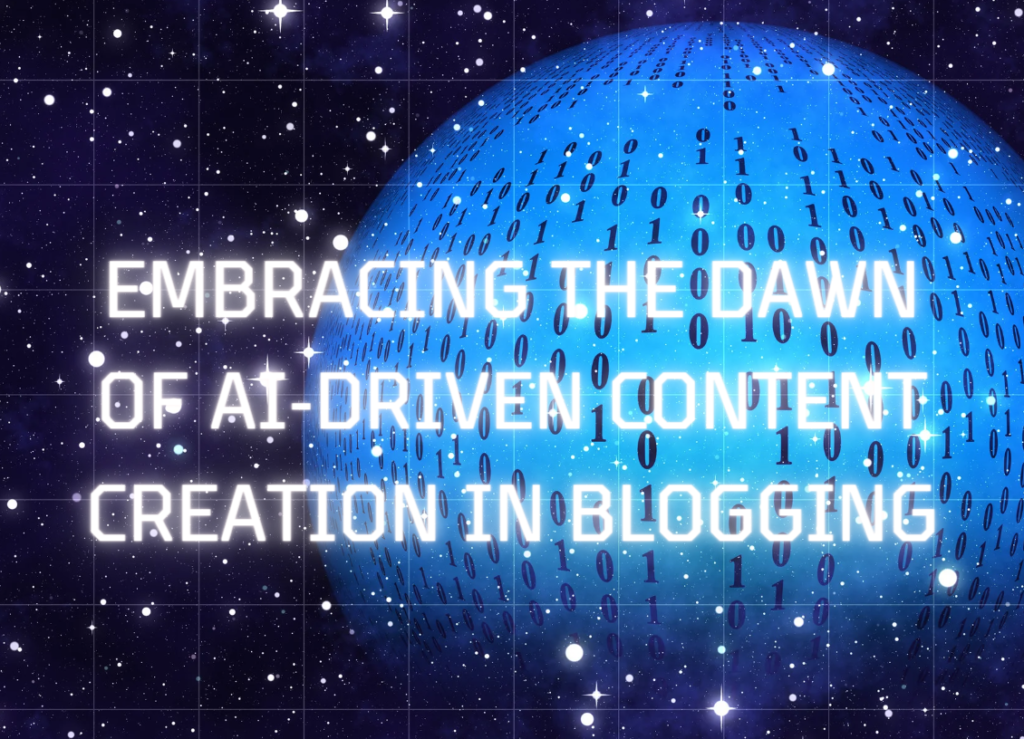 Embracing the Dawn of AI-Driven Content Creation in Blogging